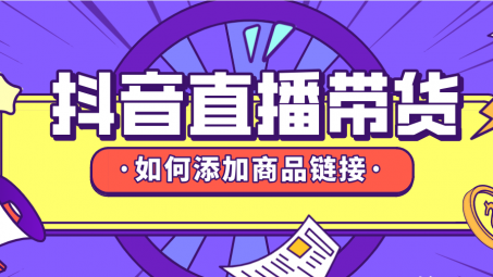 抖音直播帶貨怎么上鏈接？抖音直播帶貨怎么上架商品