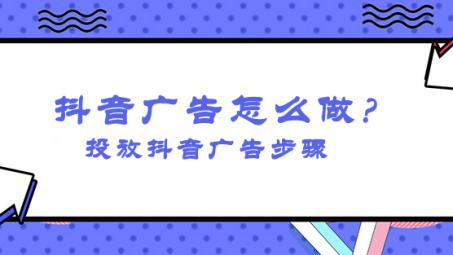 抖音信息流廣告怎么投放？怎么投放抖音廣告操作？